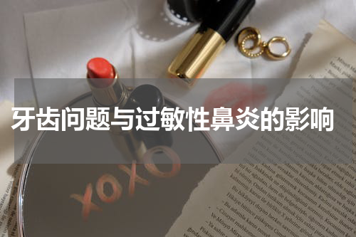  牙齿问题与过敏性鼻炎的影响