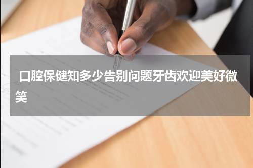  口腔保健知多少告别问题牙齿欢迎美好微笑