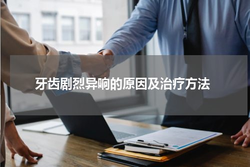  牙齿剧烈异响的原因及治疗方法