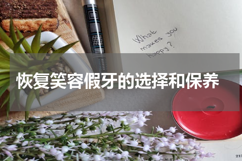  恢复笑容假牙的选择和保养