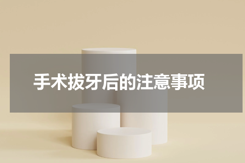  手术拔牙后的注意事项