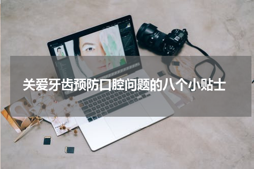  关爱牙齿预防口腔问题的八个小贴士