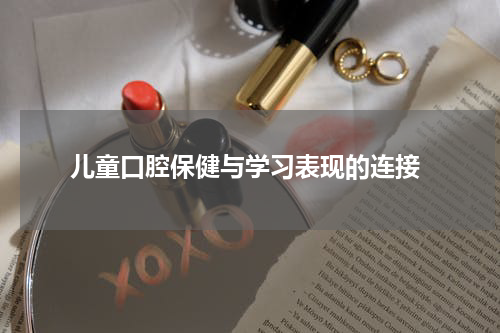  儿童口腔保健与学习表现的连接