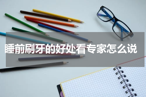  睡前刷牙的好处看专家怎么说