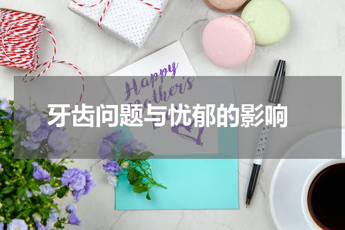  牙齿问题与忧郁的影响