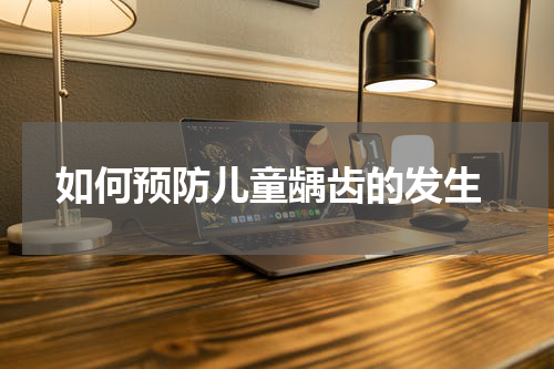  如何预防儿童龋齿的发生