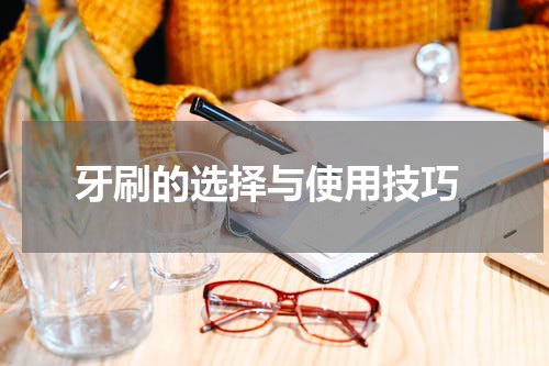  牙刷的选择与使用技巧