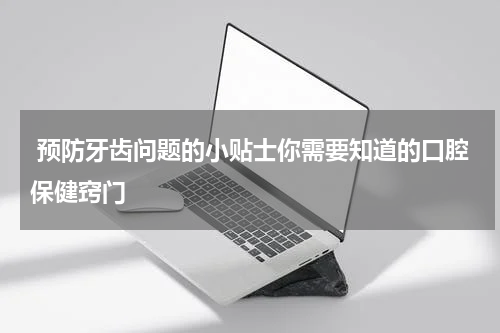  预防牙齿问题的小贴士你需要知道的口腔保健窍门