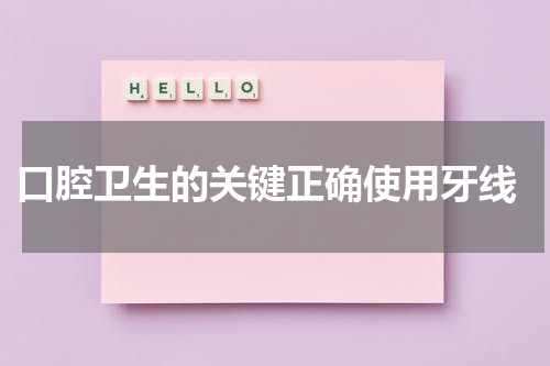  口腔卫生的关键正确使用牙线
