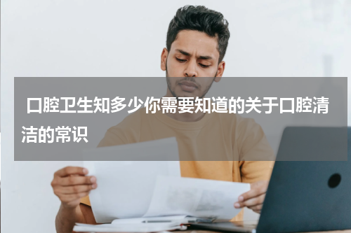  口腔卫生知多少你需要知道的关于口腔清洁的常识