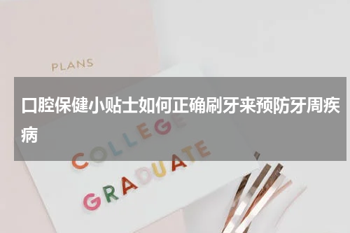 口腔保健小贴士如何正确刷牙来预防牙周疾病