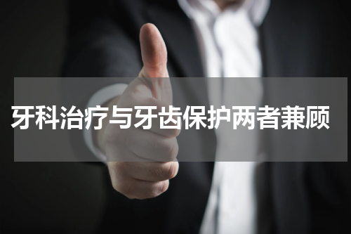  牙科治疗与牙齿保护两者兼顾
