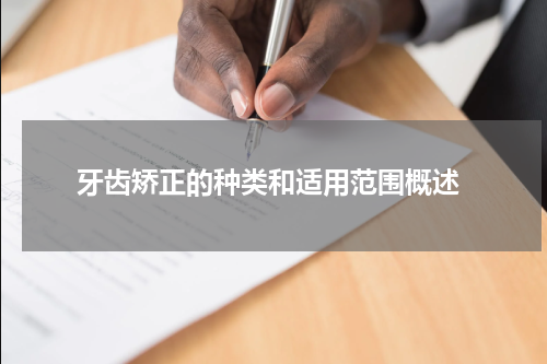  牙齿矫正的种类和适用范围概述