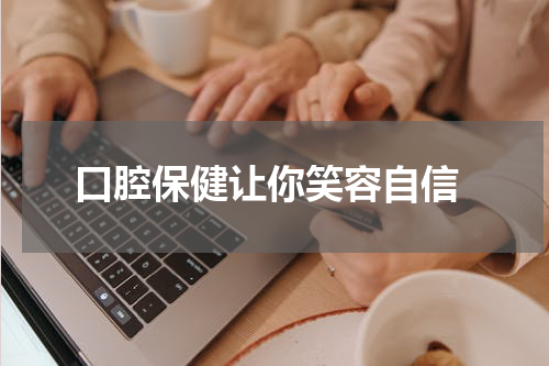  口腔保健让你笑容自信