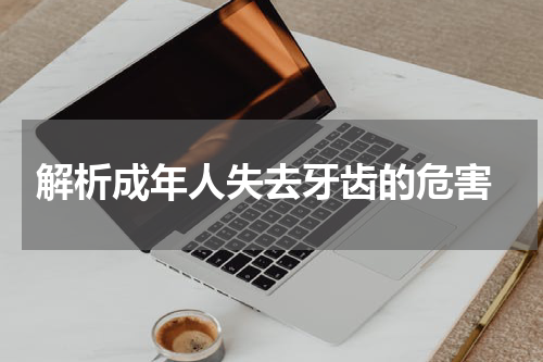  解析成年人失去牙齿的危害