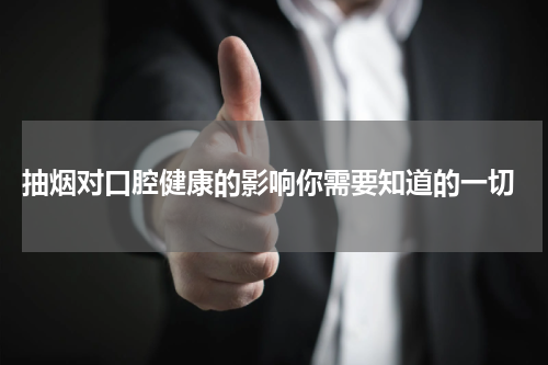  抽烟对口腔健康的影响你需要知道的一切
