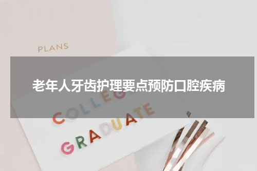 老年人牙齿护理要点预防口腔疾病