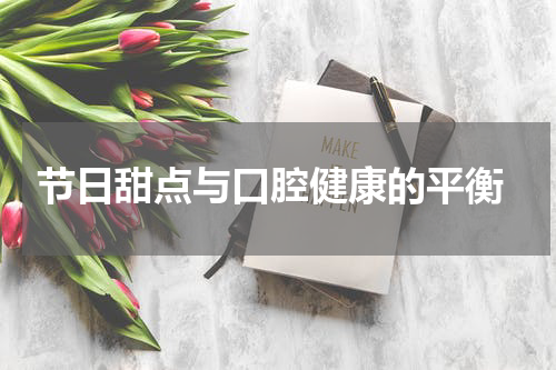  节日甜点与口腔健康的平衡