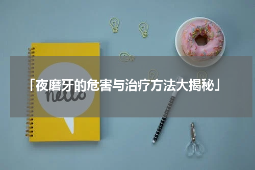  「夜磨牙的危害与治疗方法大揭秘」