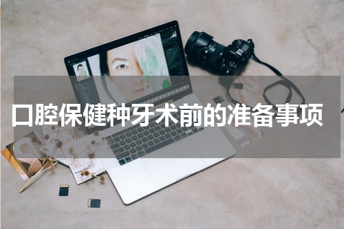  口腔保健种牙术前的准备事项