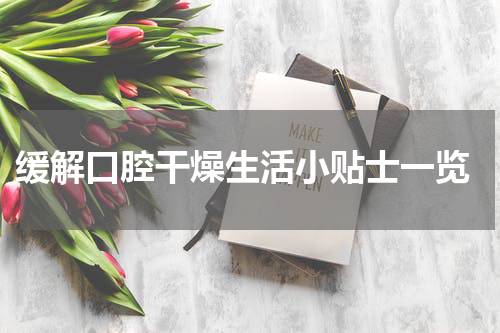  缓解口腔干燥生活小贴士一览
