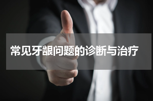  常见牙龈问题的诊断与治疗