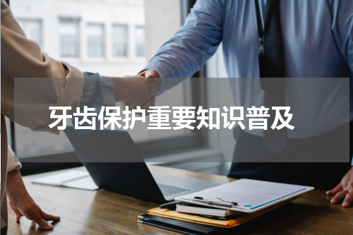  牙齿保护重要知识普及