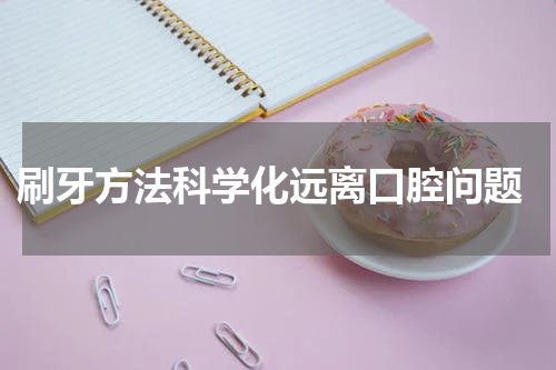  刷牙方法科学化远离口腔问题