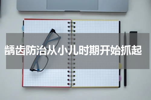  龋齿防治从小儿时期开始抓起