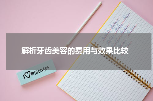  解析牙齿美容的费用与效果比较