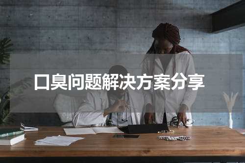  口臭问题解决方案分享