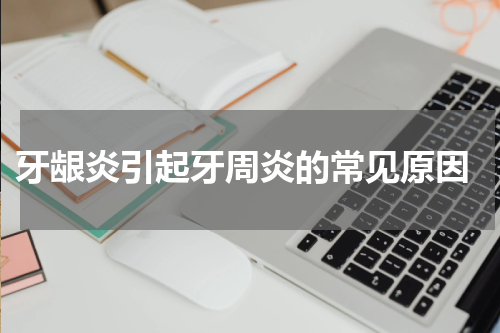  牙龈炎引起牙周炎的常见原因