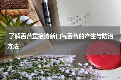  了解舌苔重拾清新口气舌苔的产生与防治方法