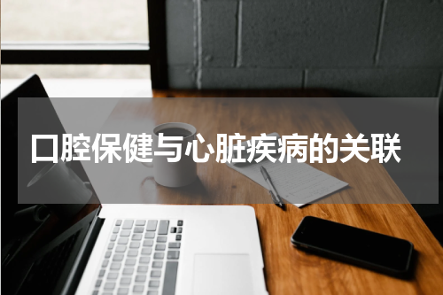  口腔保健与心脏疾病的关联