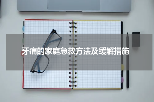  牙痛的家庭急救方法及缓解措施