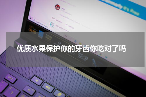  优质水果保护你的牙齿你吃对了吗