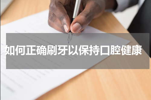  如何正确刷牙以保持口腔健康