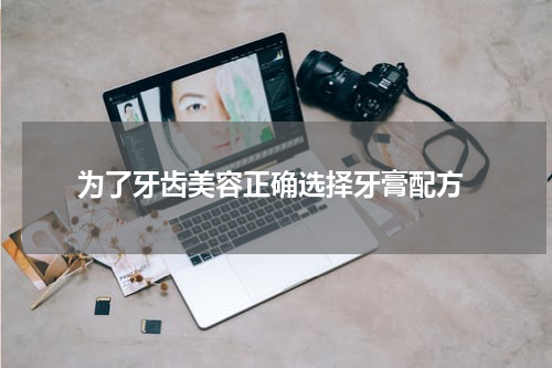  为了牙齿美容正确选择牙膏配方