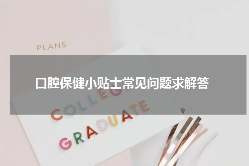  口腔保健小贴士常见问题求解答