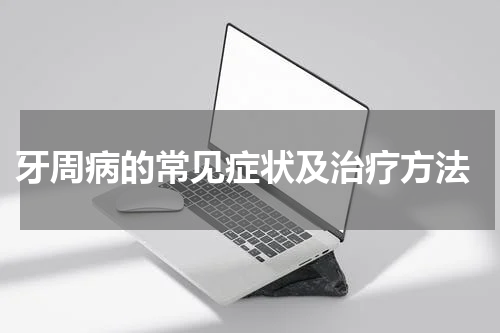  牙周病的常见症状及治疗方法