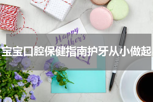 宝宝口腔保健指南护牙从小做起