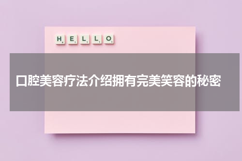  口腔美容疗法介绍拥有完美笑容的秘密