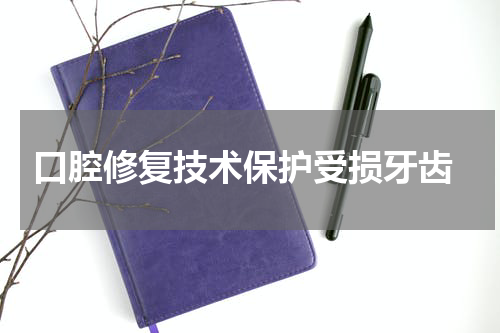  口腔修复技术保护受损牙齿