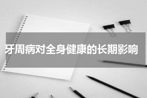  牙周病对全身健康的长期影响