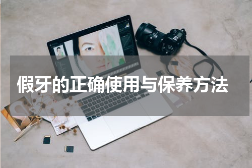  假牙的正确使用与保养方法