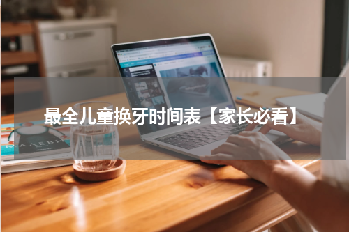 最全儿童换牙时间表【家长必看】