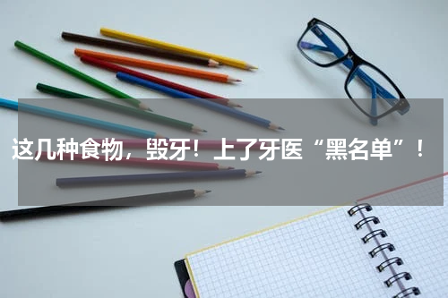 这几种食物，毁牙！上了牙医“黑名单”！
