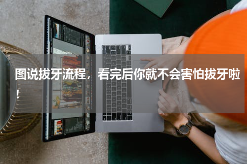 图说拔牙流程，看完后你就不会害怕拔牙啦！