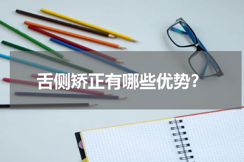 舌侧矫正有哪些优势？
