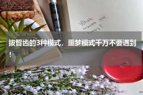 拔智齿的3种模式，噩梦模式千万不要遇到！